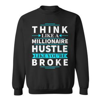 Think Like A Millionaire Hustle Like You're Broke Sweatshirt - Monsterry AU