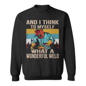 And I Think To Myself What A Wonderful Weld Welder Sweatshirt | Mazezy