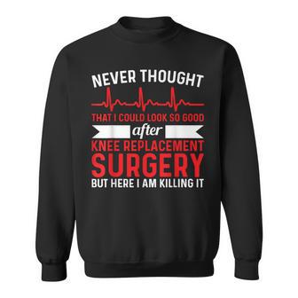 Never Thought Look Good Surgery Knee Replacement Sweatshirt - Monsterry