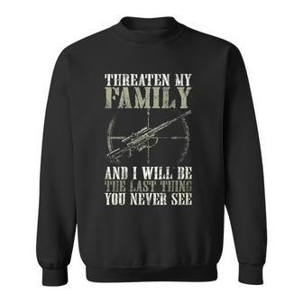 Threaten My Family And I Will Be The Last Thing On Back Sweatshirt - Monsterry CA