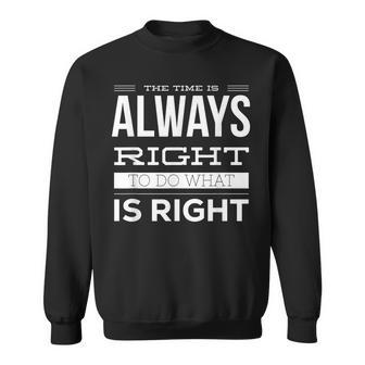 The Time Is Always Right To Do What Is Right Mlk Quote Sweatshirt - Monsterry