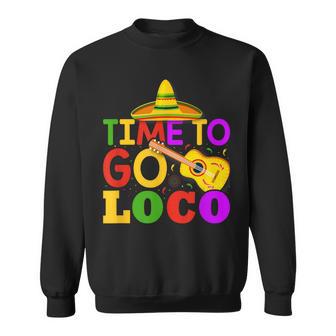 Time To Go Loco Cinco De Mayo Sweatshirt - Monsterry