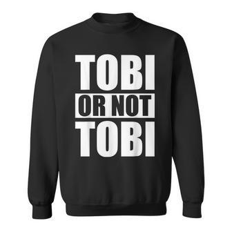 Tobi Or Not Tobi For Tobias Sweatshirt - Seseable