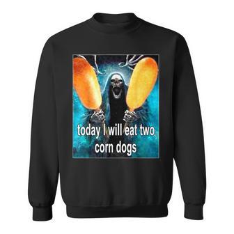 Today I Will Eat Two Corn Dogs Meme Sweatshirt - Monsterry AU