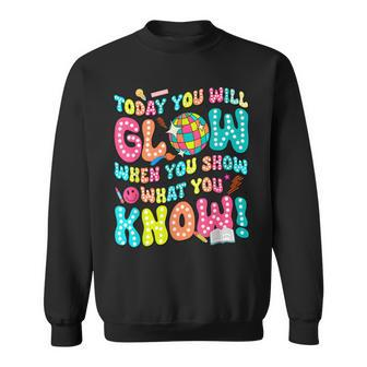 Today You Will Glow When You Show What You Know Sweatshirt - Seseable