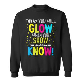 Today You Will Glow When You Show What You Know Teachers Day Sweatshirt - Seseable