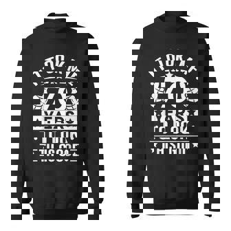 It Took Me 70 Years To Look This Good 70Th Birthday Present Sweatshirt - Thegiftio