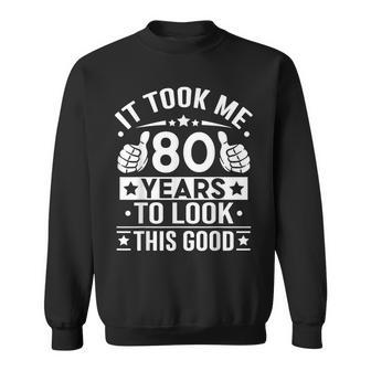 It Took Me 80 Years To Look This Good 80Th Birthday Present Sweatshirt - Thegiftio UK