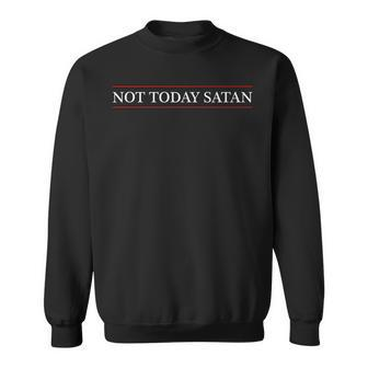 Top That Says The Words Not Today Satan On It Sweatshirt - Monsterry AU