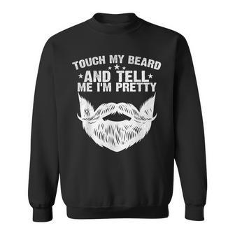 Touch My Beard And Tell Me I'm Pretty Fathers Day Sweatshirt - Seseable