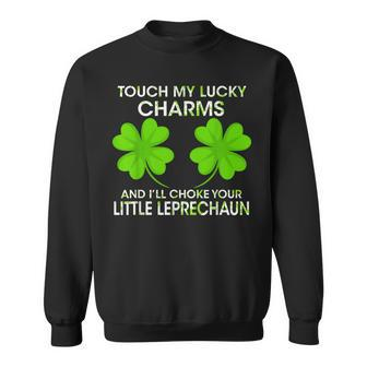 Touch My Lucky Charms And I'll Choke Your Little Leprechaun Sweatshirt - Seseable