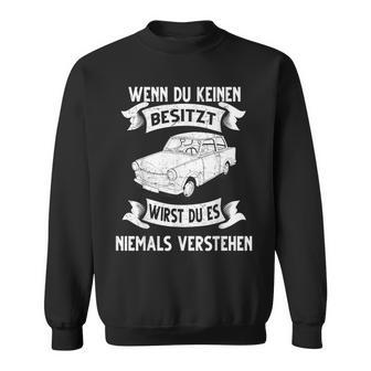 Trabi Pappenfahrer Deluxe Gdr Wenn Du Keine Keine Own Sweatshirt - Geschenkecke