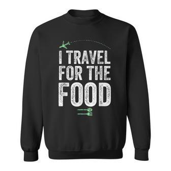 I Travel For The Food Foodie And Traveler Sweatshirt - Monsterry