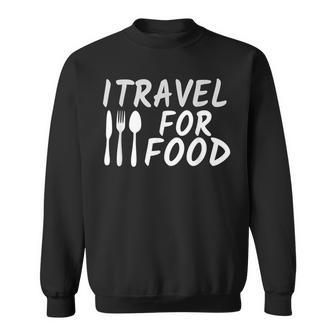 I Travel For Food Quote Vacation Traveling Food Lover Sweatshirt - Monsterry