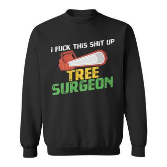 Tree Surgeon I Fuck Shit Up Arborist Apparel Sweatshirt | Mazezy DE