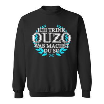 Trink Ich Ouzo Bin Ich Zu Ich Trink Ouzo Was Machst Du So Sweatshirt - Geschenkecke