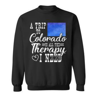 A Trip To Colorado Is All The Therapy I Need T Sweatshirt | Mazezy