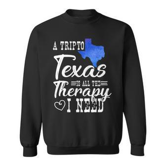 A Trip To Texas Is All The Therapy I Need T Sweatshirt | Mazezy