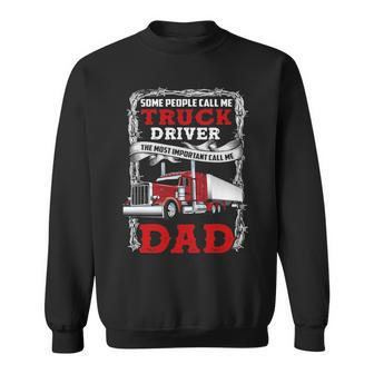 Truck Driver Some People Call Me Truck Driver The Most Important Call Me Dad Sweatshirt | Mazezy