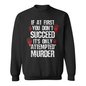 True Crime If At First You Don't Succeed Attempted Murder Sweatshirt - Thegiftio UK