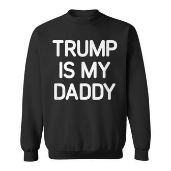 Trump Is My Daddy Jokes Sarcastic Sweatshirt | Mazezy CA