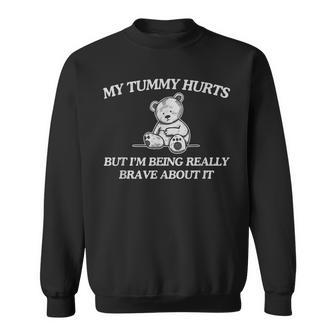 My Tummy Hurts But I'm Being Really Brave About It Bear Sweatshirt - Monsterry