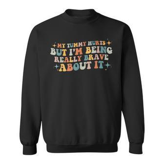 My Tummy Hurts But I'm Being Really Brave About It Retro Sweatshirt - Monsterry