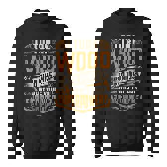 I Turn Wood Into Things What's Your Superpower Woodworking Sweatshirt - Thegiftio UK
