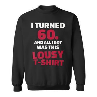 I Turned 60 And All I Got Was This Lousy Sweatshirt - Monsterry DE