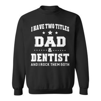I Have Two Titles Dad & Dentist Idea Sweatshirt - Monsterry CA