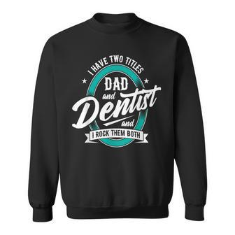 I Have Two Titles Dad Dentist Dentistry Dental Surgeon Dds Sweatshirt - Monsterry CA