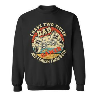 I Have Two Titles Dad And Gamer Gamer Dad Fathers Day Sweatshirt - Monsterry