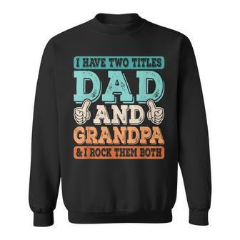 I Have Two Titles Dad And Grandpa Grandfather Fathers Day Sweatshirt - Seseable
