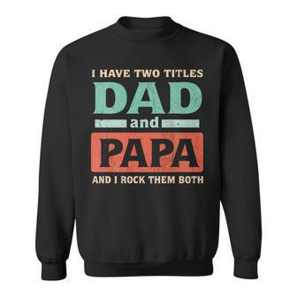 I Have Two Titles Dad And Papa Fathers Day Dad Life Grandpa Sweatshirt - Thegiftio UK