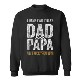 I Have Two Titles Dad And Papa Fathers Day Dad Sweatshirt - Seseable