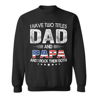 I Have Two Titles Dad And Papa Father's Day Dad Sweatshirt - Seseable