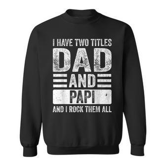 I Have Two Titles Dad And Papi Fathers Day Grandpa Sweatshirt - Seseable