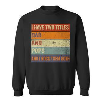 I Have Two Titles Dad And Pops Fathers Day Grandpa Sweatshirt - Seseable