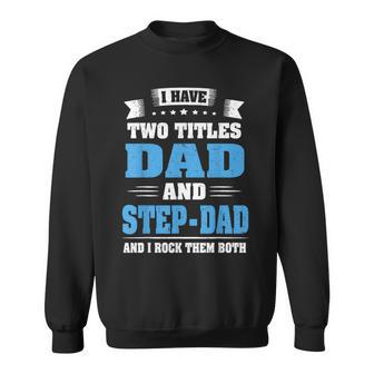 I Have Two Titles Dad And Step-Dad Cute Father's Day Sweatshirt - Monsterry CA