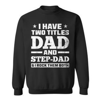 I Have Two Titles Dad And Step-Dad Step-Father Sweatshirt - Monsterry