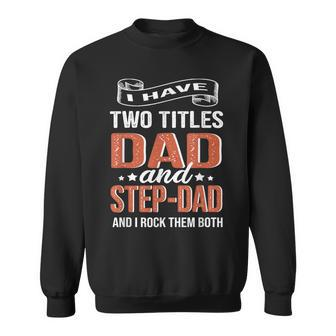 I Have Two Titles Dad And Step Dad Fathers Day Sweatshirt - Monsterry CA