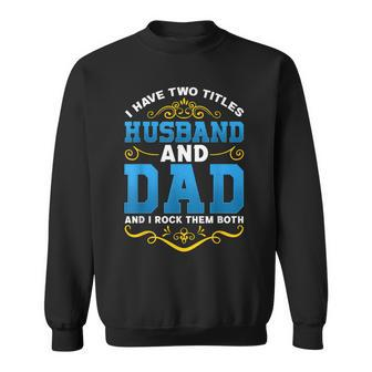 I Have Two Titles Husband And Dad Father's Day Sweatshirt - Seseable