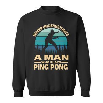Never Underestimate A Man Who Plays Ping Pong Paddle Sweatshirt - Seseable