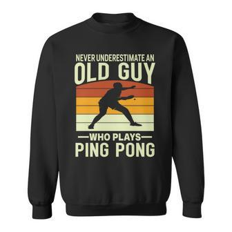 Never Underestimate An Old Guy Who Plays Ping Pong Paddle Sweatshirt - Seseable