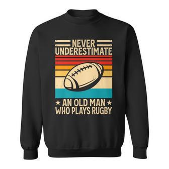 Never Underestimate An Old Man Who Plays Rugby Rugby Sweatshirt - Seseable