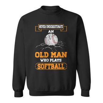 Never Underestimate An Old Man Who Plays Softball Sweatshirt - Monsterry