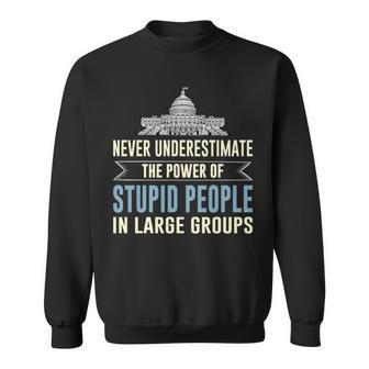 Never Underestimate Stupid People In Large Groups Sweatshirt | Mazezy