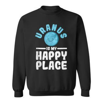 Uranus Is My Happy Place Uranus Planet Space Lover Sweatshirt - Seseable