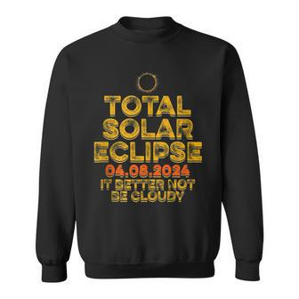 Usa Total Solar Eclipse 2024 It's Better Not Be Cloudy Sweatshirt | Mazezy