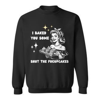 Vintage I Just Baked You Some Shut The Fucupcakes Cool Woman Sweatshirt | Mazezy AU